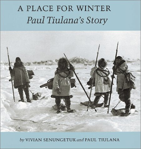 A Place for Winter: Paul Tiulana's Story by Paul Tiulana & Vivian Senungetuk