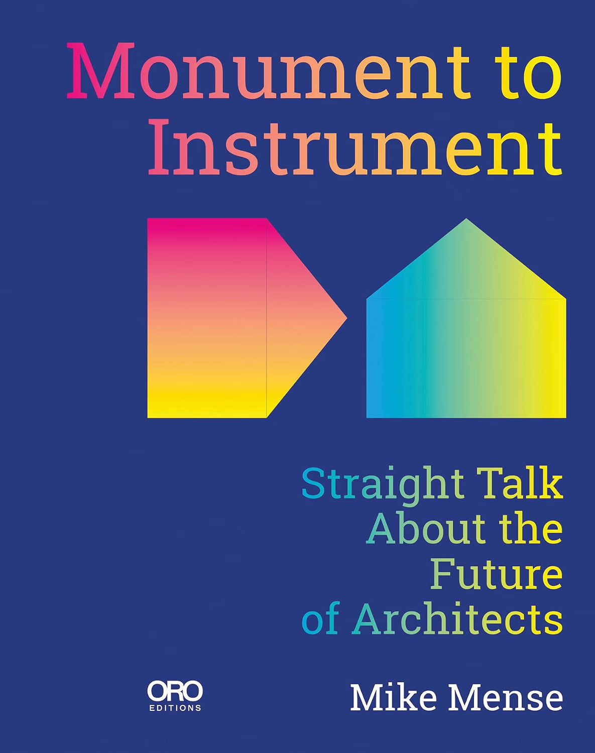 Monument to Instrument: Straight Talk About the Future of Architects by Mike Mense