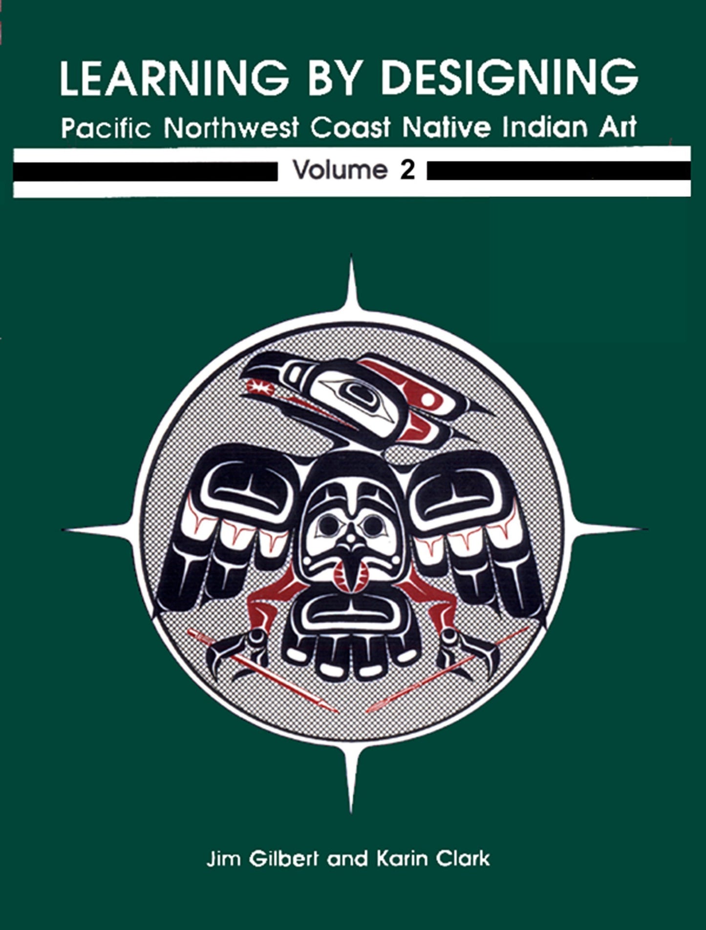 Learning by Designing: Pacific Northwest Coast Native Indian Art, Volume 2 by Jim Gilbert and Karin Clark