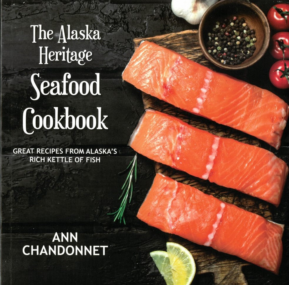 The Alaska Heritage Seafood Cookbook by Ann Chandonnet