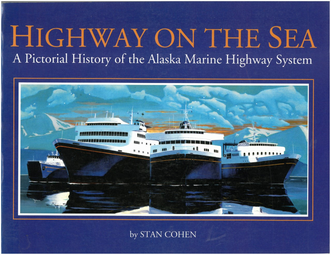 Highway on the Sea: A Pictorial History of the Alaska Marine Highway System by Stan Cohen