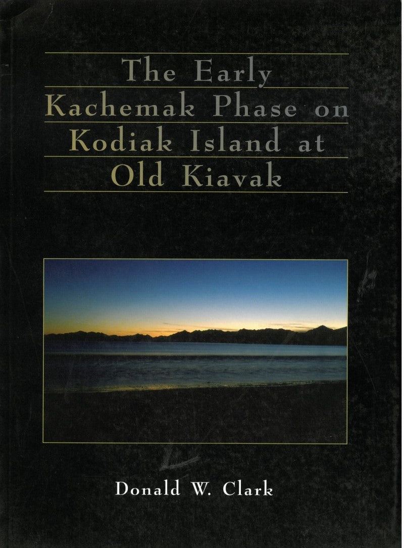 The Early Kachemak Phase on Kodiak Island at Old Kiavak by Donald W. Clark