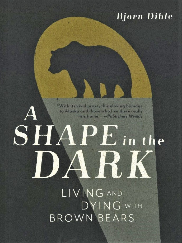 A Shape in the Dark: Living and Dying with Brown Bears by Bjorn Dihle