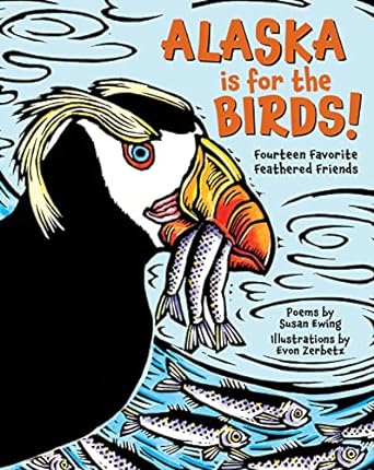 Alaska is for the Birds!: Fourteen Favorite Feathered Friends by Susan Ewing