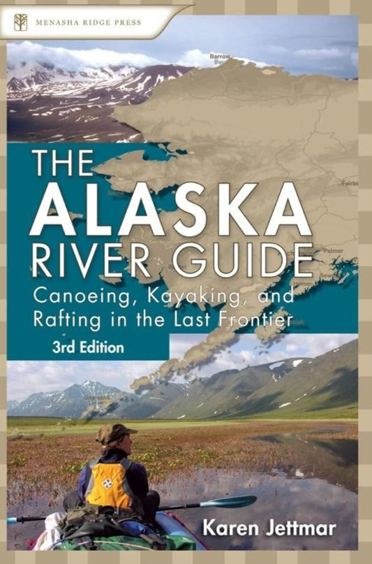 Alaska River Guide: Canoeing, Kayaking, and Rafting in the Last Frontier by Karen Jettmar