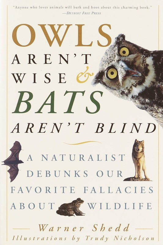 Owls Aren't Wise & Bats Aren't Blind: A Naturalist Debunks Our Favorite Fallacies About Wildlife  by Warner Shedd