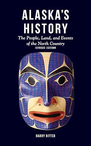 Alaska's History, Revised Edition: The People, Land, and Events of the North Country by Harry Ritter