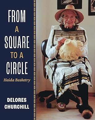From a Square to a Circle: Haida Basketry by Delores Churchill
