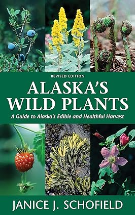 Alaska's Wild Plants: A Guide to Alaska's Edible and Health Harvest by Janice J. Schofield