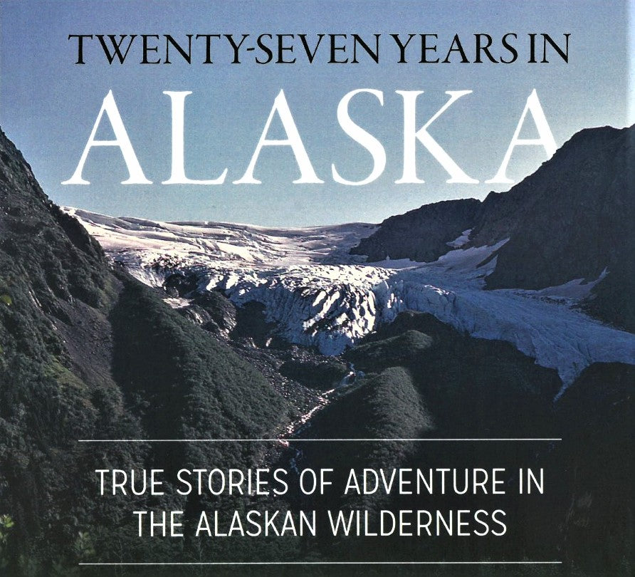 Twenty-Seven Years in Alaska: True Stories of Adventure in the Alaskan Wilderness by Jennifer Hellings