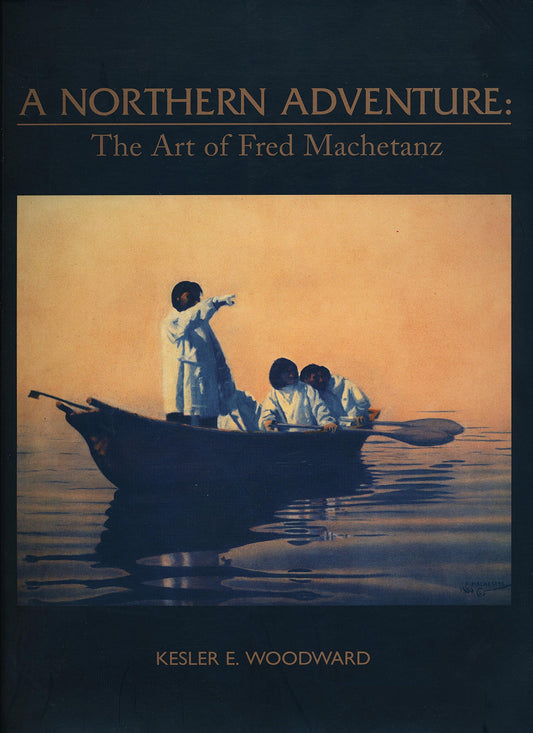 A Northern Adventure: The Art of Fred Machetanz by Kesler E. Woodward - Softcover