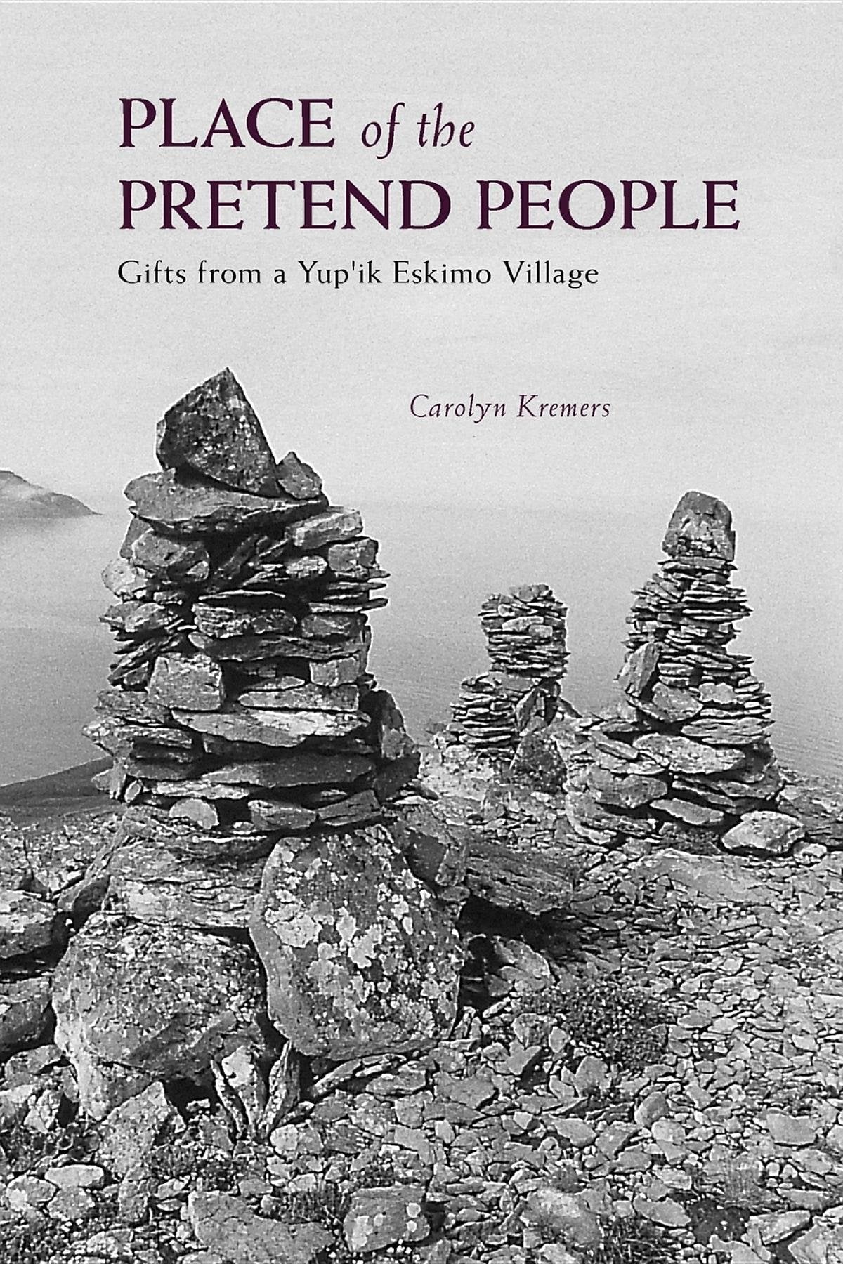 Place of the Pretend People: Gifts from a Yup'ik Village by Carolyn Kremers - Softcover