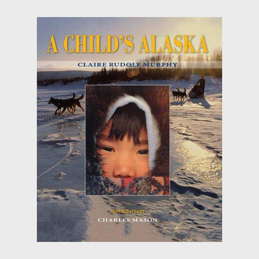 A Child's Alaska by Claire Rudolf Murphy - Softcover