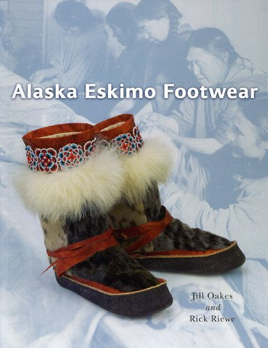 Alaska Eskimo Footwear by Jill Oakes and Ricke Riewe - Softcover