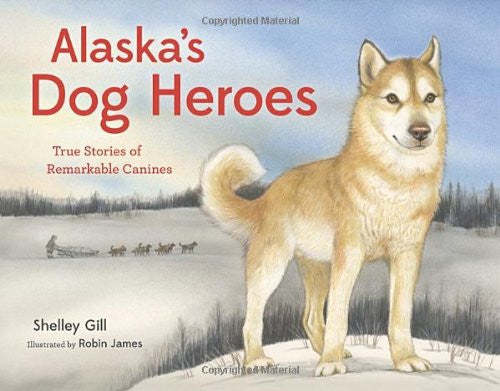 Alaska's Dog Heroes: True Stories of Remarkable Canines (Paws IV) by Shelley Gill - Softcover
