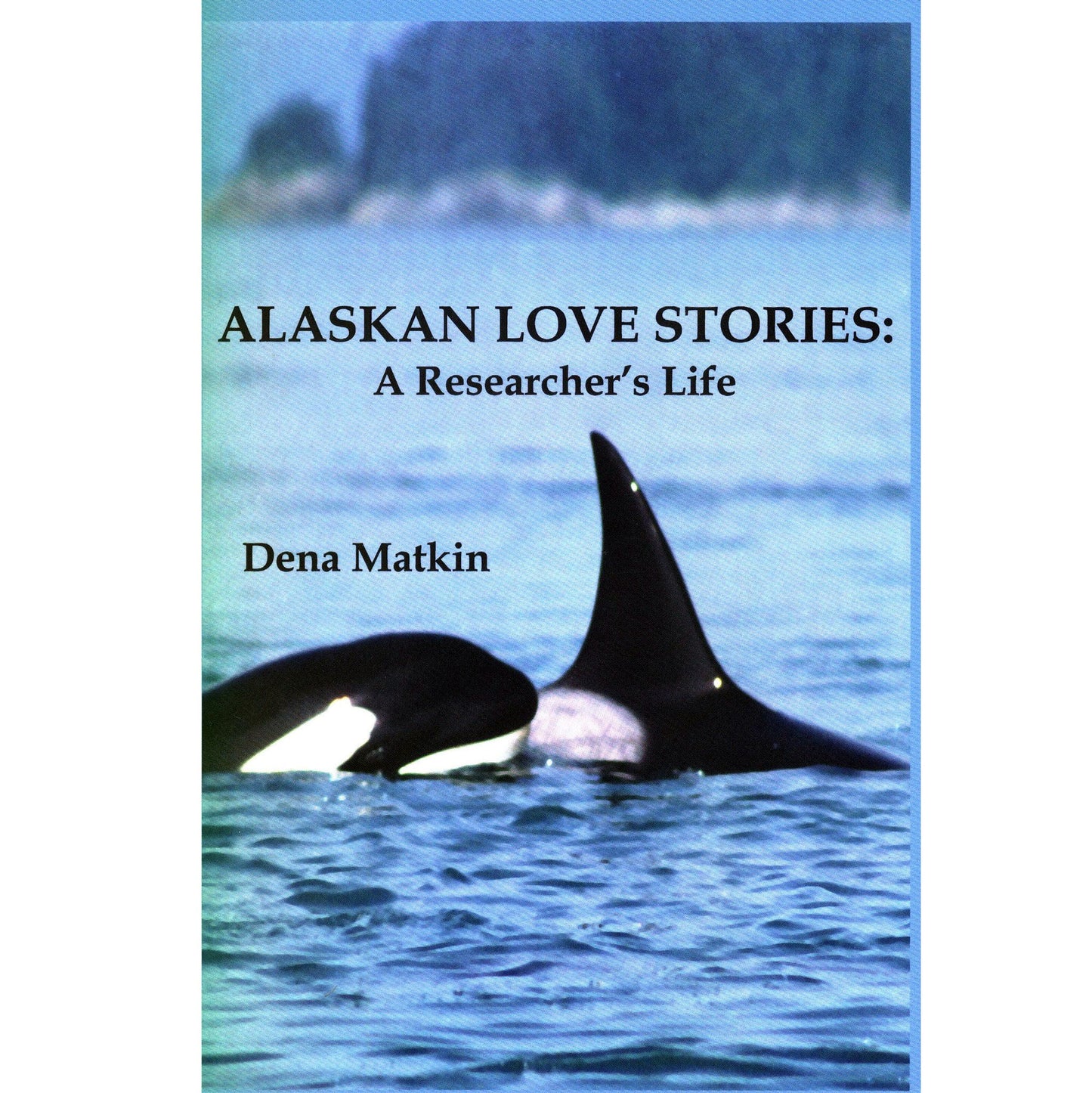 Alaskan Love Stories: A Researchers Life by Dena Matkin