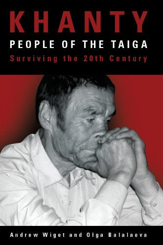 Khanty: People of the Taiga Surviving the Twentieth Century by Andrew Wiget and Olga Balalaeva