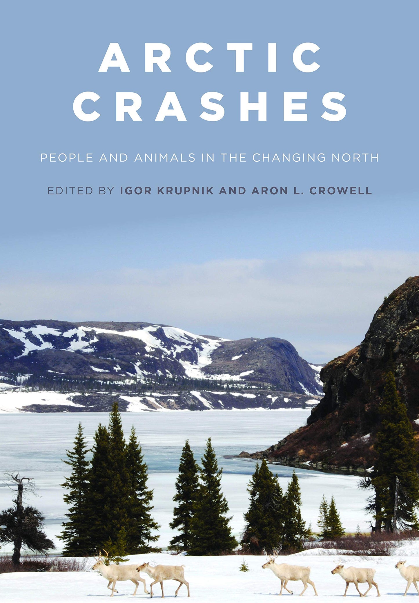 Arctic Crashes: People and Animals in the Changing North by Igor Krupnik and Aron L. Crowell
