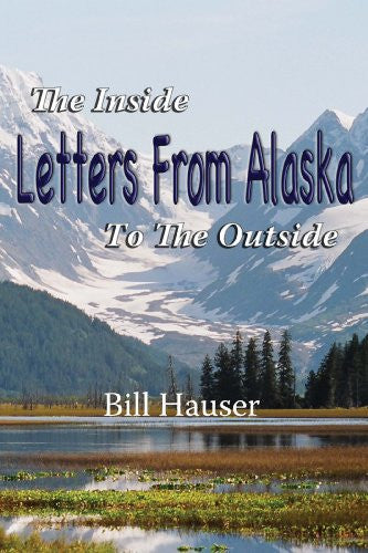 Letters from Alaska: The Inside to the Outside by Bill Hauser ...