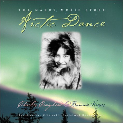 Arctic Dance: The Mardy Murie Story by Charles Craighead - Hardcover
