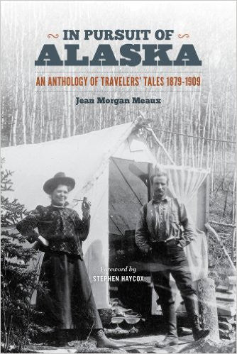 In Pursuit of Alaska: An Anthology of Travelers' Tales, 1879-1909 by Jean Morgan Meaux