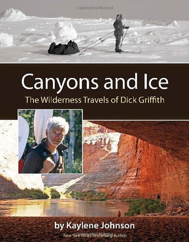 Canyons and Ice: The Wilderness Travels of Dick Griffith by Kaylene Johnson