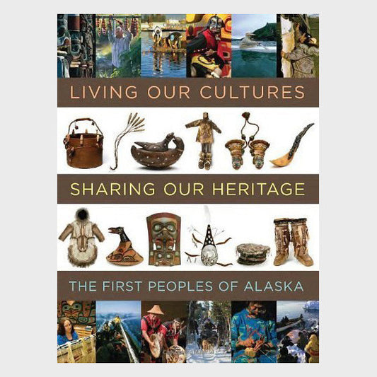 Living Our Cultures, Sharing Our Heritage: The First Peoples of Alaska by Aron A. Crowell, Rosita Worl, Paul C. Ongtooguk, and Dawn D. Biddison - softcover