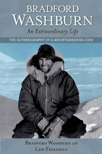 Bradford Washburn: An Extraordinary Life: The Autobiography of a Mountaineering Icon by Bradford Washburn with Lew Freedman - Softcover