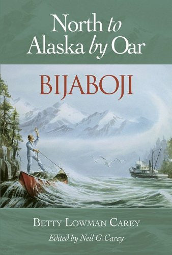 Bijaboji: North to Alaska by Oar by Betty Lowman Carey
