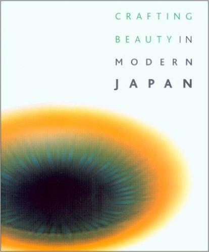 Crafting Beauty in Modern Japan by Nicole Rousmaniere