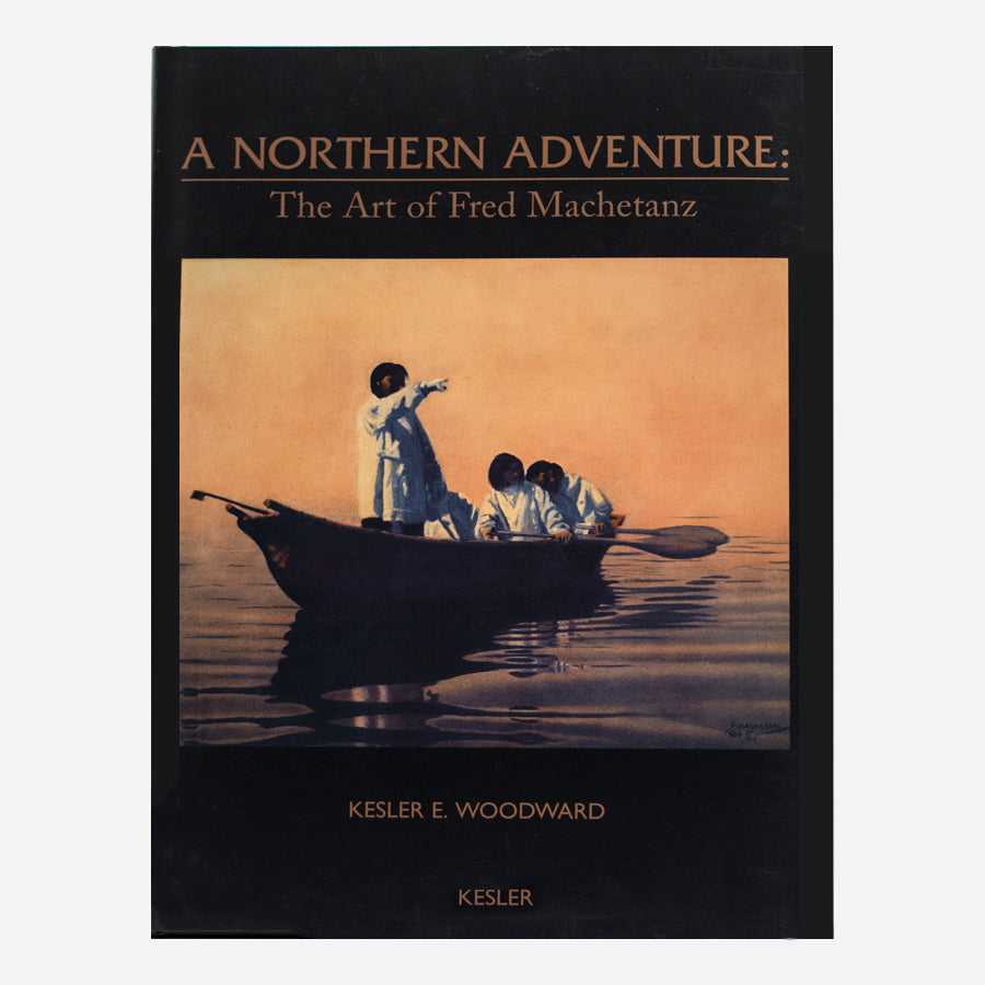 A Northern Adventure: The Art of Fred Machetanz by Kesler E. Woodward - Hardcover