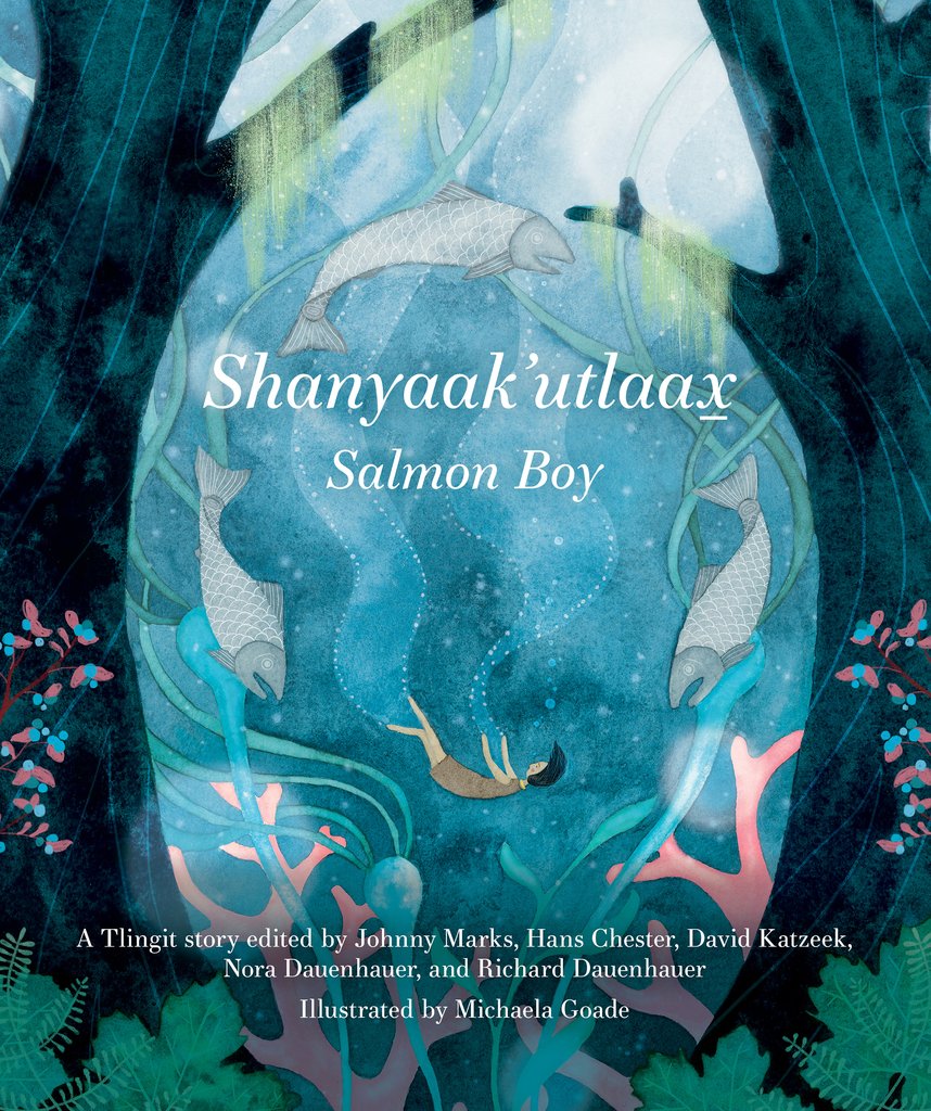 Shanyaak'utlaax Salmon Boy Edited by Johnny Marks, Hans Chester, David Katzeek, Nora Dauenhauer, and Richard Dauenhauer