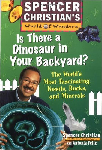 Is There a Dinosaur in your Backyard?: The World's most Fascinating Fossils, Rocks, and Minerals by Spencer Christian and Antonia Felix