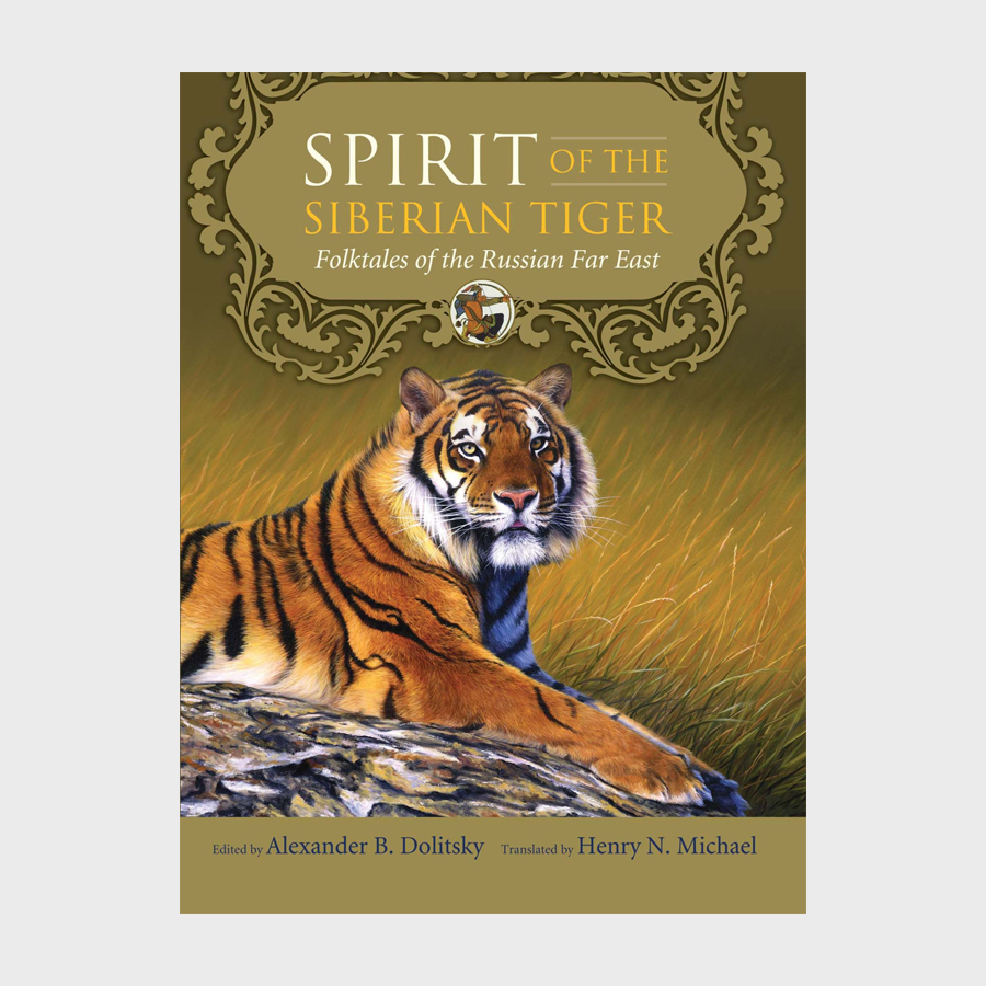 Spirit of the Siberian Tiger: Folktales of the Russian Far East by Alexander B. Dolitsky