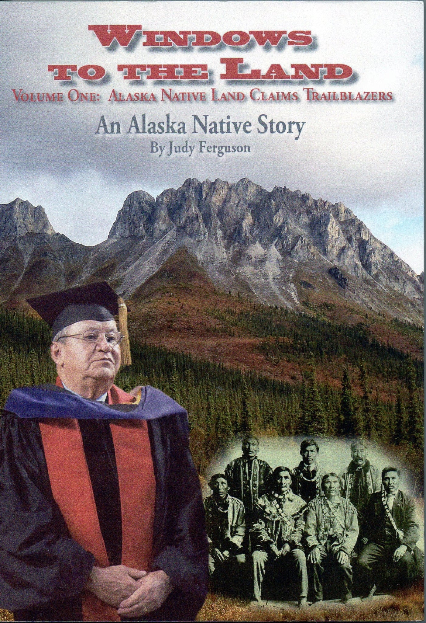 Windows to the Land, An Alaska Native Story Volume 1: Alaska Native Land Claims Trailblazers by Judy Ferguson
