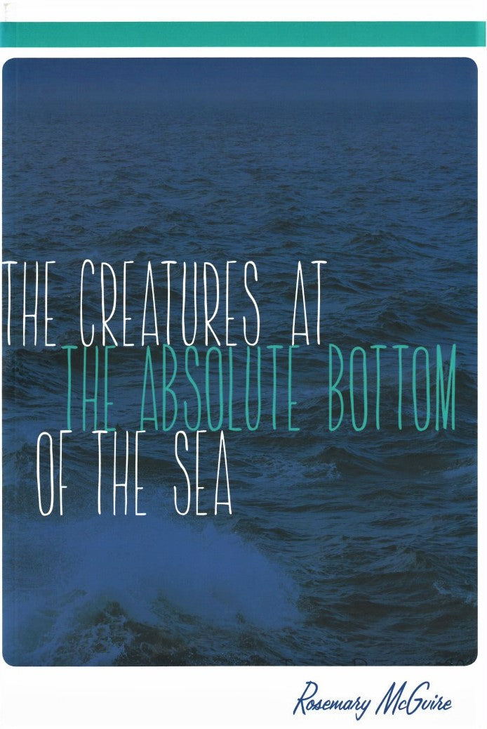 The Creatures at the Absolute Bottom of the Sea by Rosemary McGuire