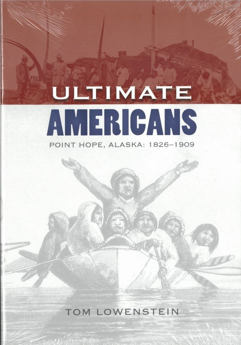 Ultimate Americans: Point Hope, Alaska, 1826-1909 by Tom Lowenstein