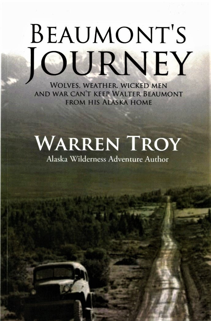 Beaumont's Journey: Wolves, Weather, Wicked Men, and War Can’t Keep Walter Beaumont From His Alaska Home  by Warren Troy