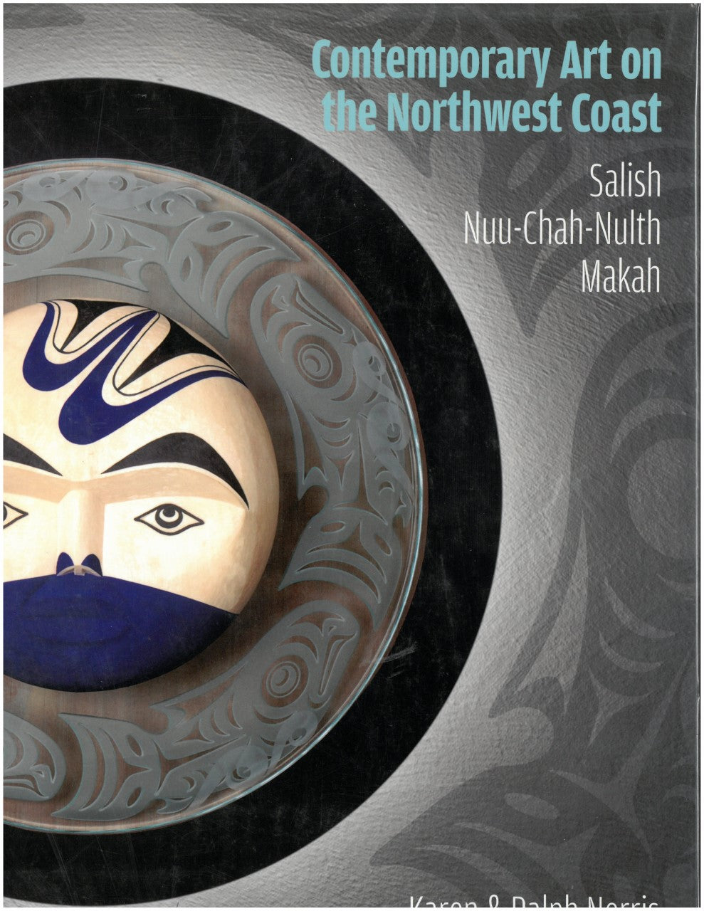 Contemporary Art on the Northwest Coast: Salish, Nuu-Chah-Nulth, Makah by Karen Norris