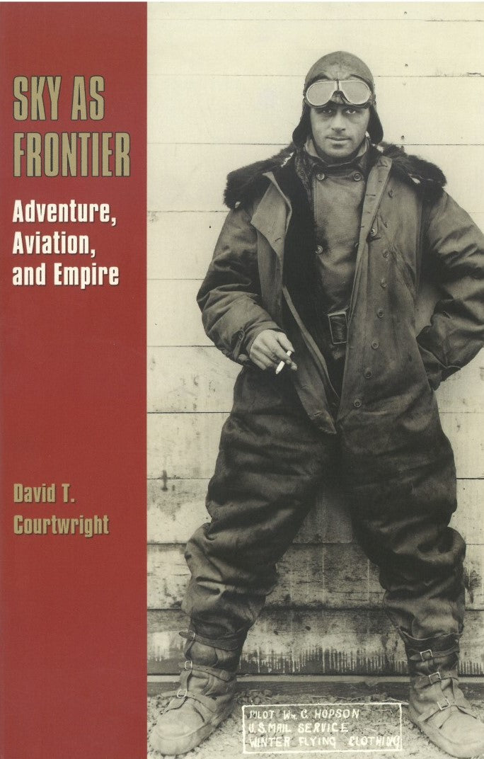 Sky as Frontier: Adventure, Aviation, and Empire by David T. Courtwright