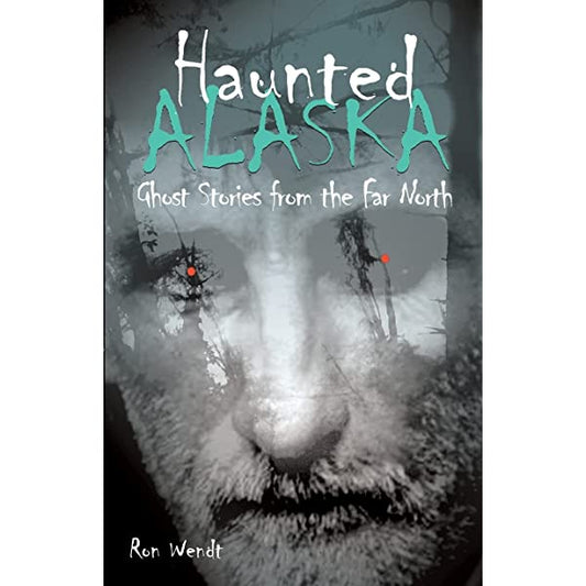 Haunted Alaska: Ghost Stories from the Far North by Ron Wendt