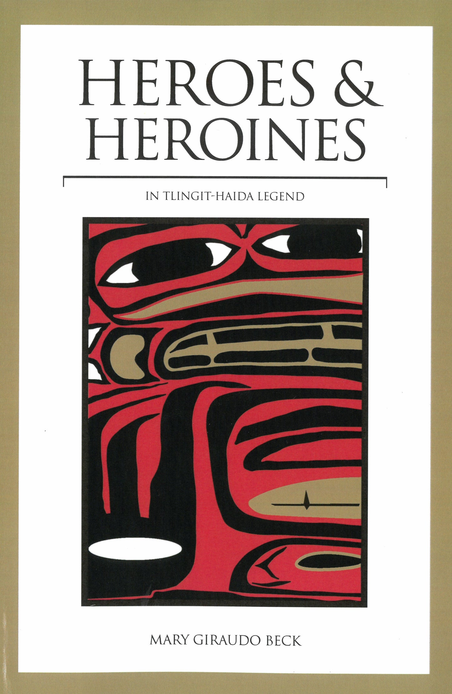 Heroes & Heroines of Tlingit-Haida Legend by Mary Giraudo Beck