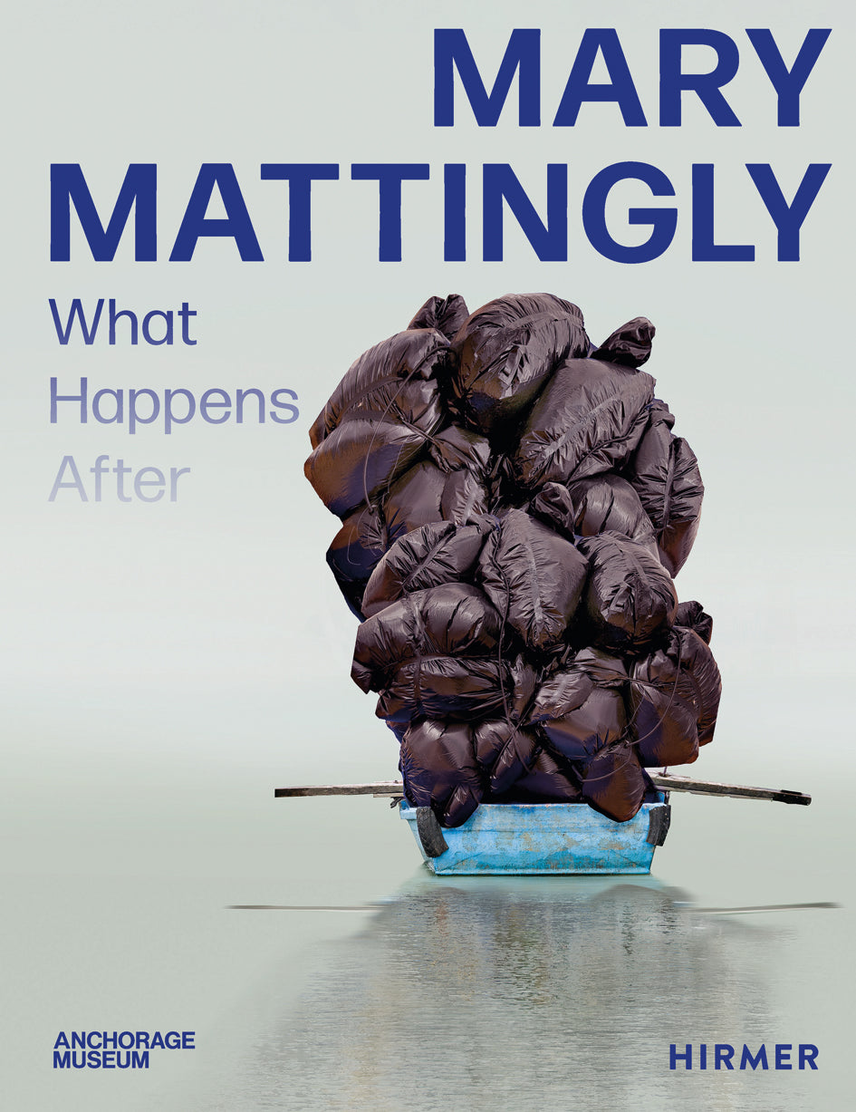 Mary Mattingly: What Happens After by Julie Decker and Nicholas Bell