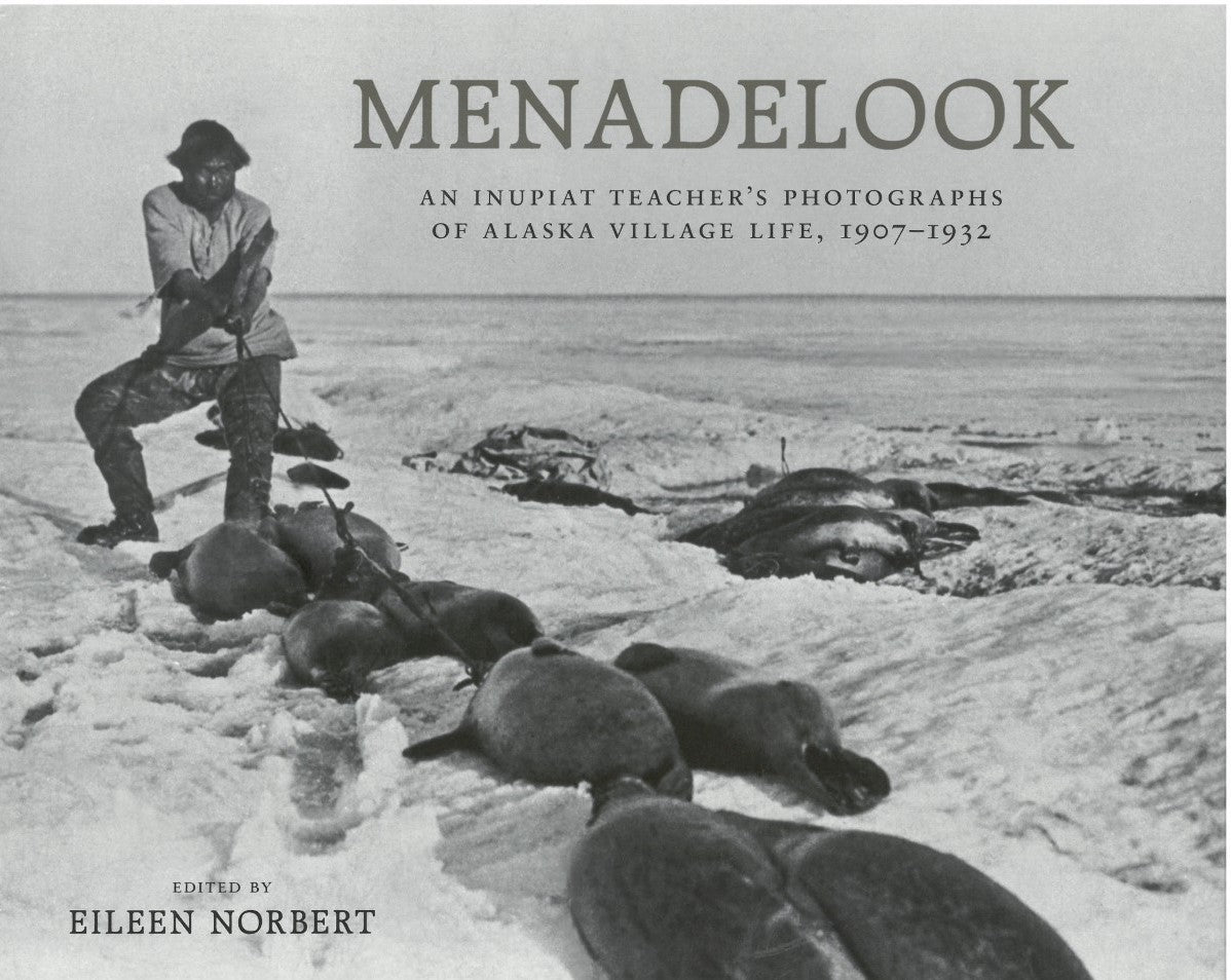 Menadelook: An Inupiat Teacher's Photographs of Alaska Village Life, 1907-1932