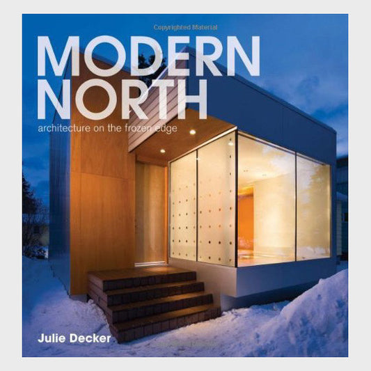 Modern North: Architecture on the Frozen Edge edited by Julie Decker