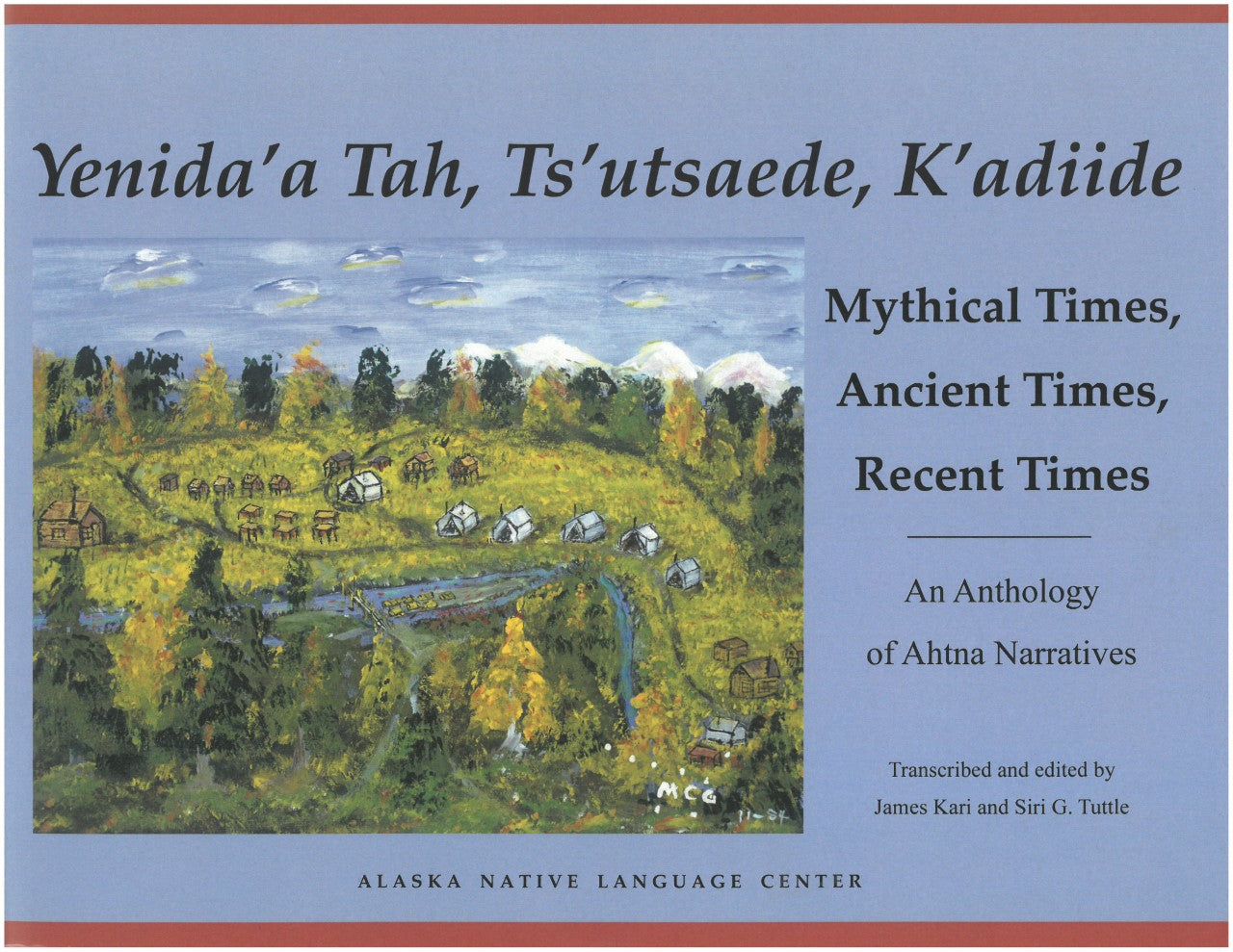 Yenida'a Tah, Tsu'utsaede, K'adiide: Mythical Times, Ancient Times, Recent Times: An Anthology of Ahtna Narratives