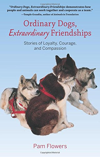Ordinary Dogs, Extraordinary Friendships: Stories of Loyalty, Courage, and Compassion by Pam Flowers
