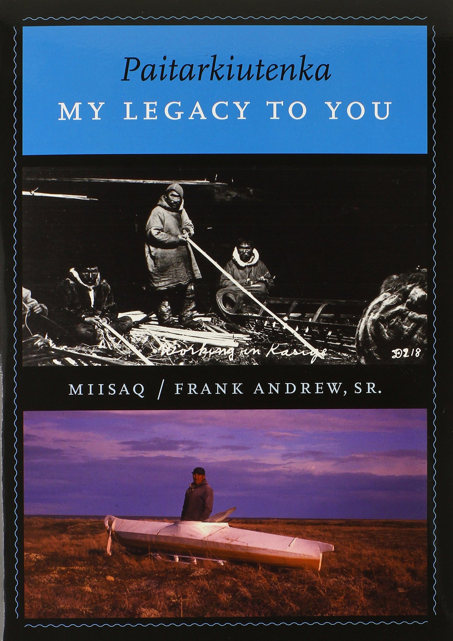 Paitarkiutenka: My Legacy to You by Frank Andrew Sr.