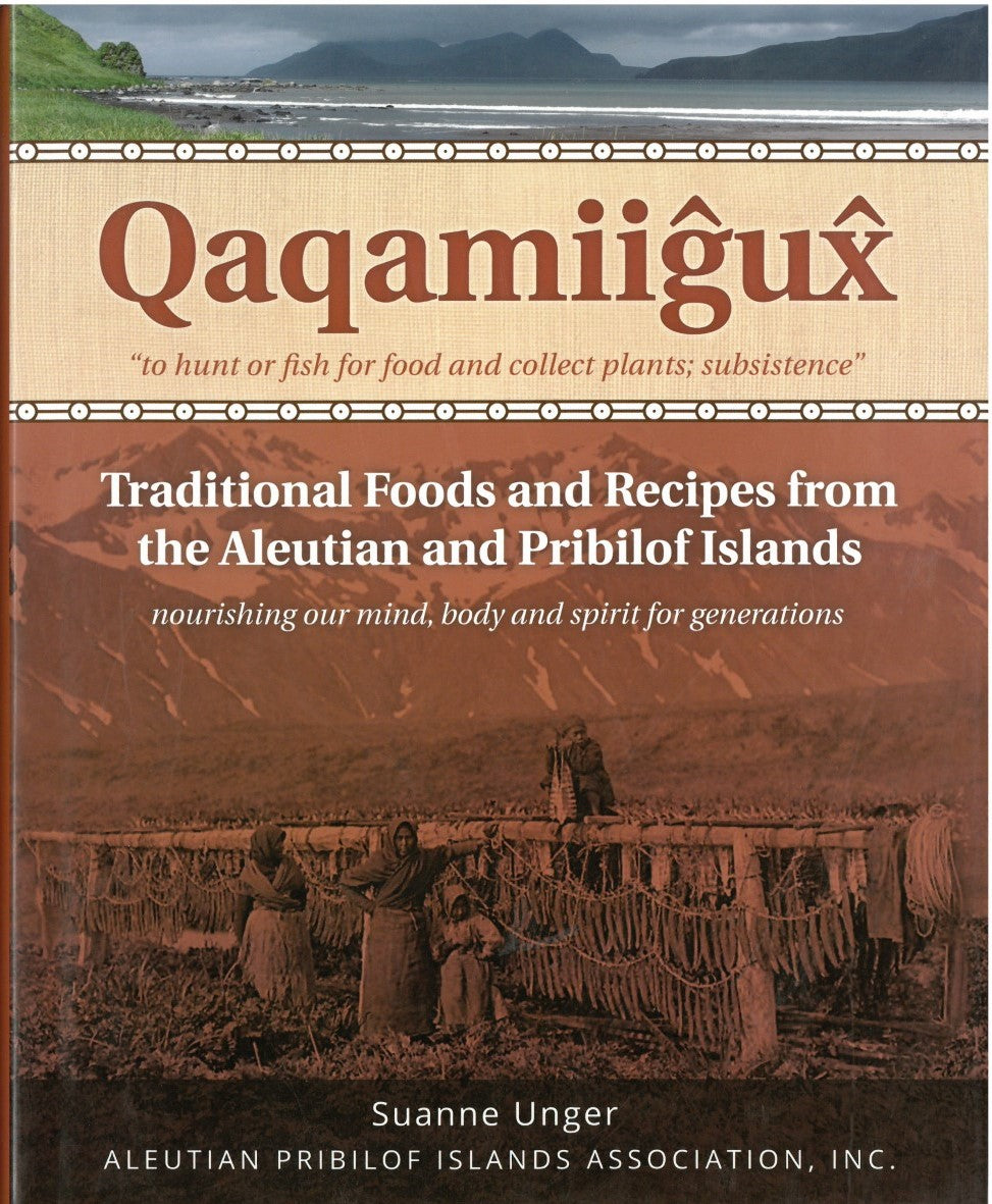 Qaqamiigux: Traditional Foods and Recipes from the Aleutian and Pribilof Islands by Susanne Unger