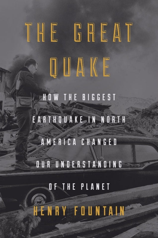 The Great Quake: How the Biggest Earthquake in North America Changed Our Understanding of the Planet by Henry Fountain